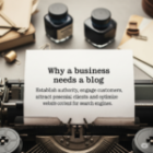Why Your Business Needs a Blog (Yes, Even Today!)